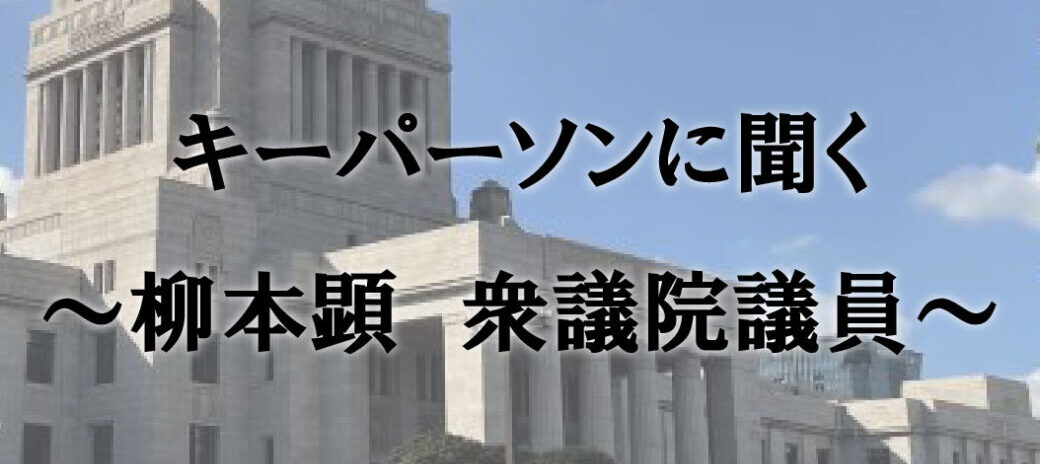 キーパーソンに聞く ~柳本顕 衆議院議員~