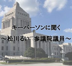 キーパーソンに聞く ~松川るい 参議院議員~